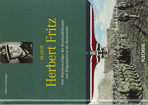 Major Herbert Fritz: Vom Ritterkreuzträger des Russlandfeldzuges zum Brigadegeneral der Bundeswehr von Flechsig