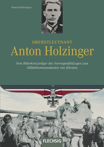 Oberstleutnant Anton Holzinger: Vom Ritterkreuzträger des Norwegenfeldzuges zum Militärkommandanten von Kärnten