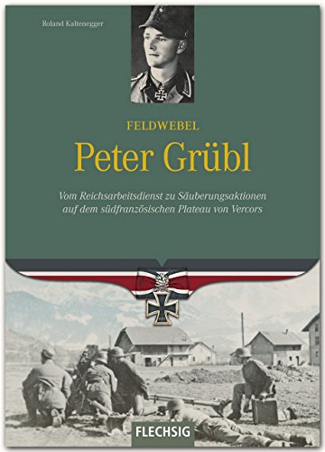 Feldwebel Peter Grübl: Vom Reichsarbeitsdienst zu Säuberungsaktionen auf dem südfranzösischen Plateau von Vercors (Ritterkreuzträger) Feldwebel Peter Grübl: Vom Reichsarbeitsdienst zu Säuberungsaktionen auf dem südfranzösischen Plateau von Vercors (Ritterkreuzträger)