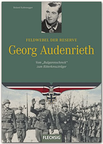 Feldwebel der Reserve Georg Audenrieth: Vom "Bulgarenscheck" zum Ritterkreuzträger von Flechsig, Würzburg,