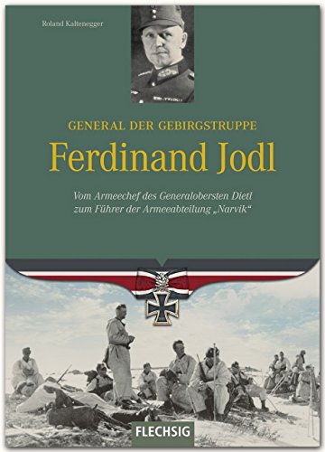 General der Gebirgstruppe Ferdinand Jodl: Vom Armeechef des Generalobersten Dietl zum Führer der Armeeabteilung "Narvik" (Ritterkreuzträger) von Flechsig