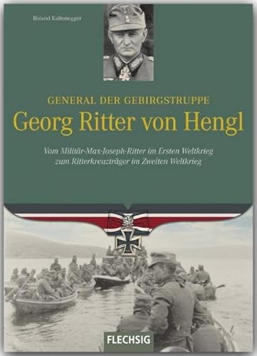 General der Gebirgstruppe Georg Ritter von Hengl: Vom Militär-Max-Joseph-Ritter im Ersten Weltkrieg zum Ritterkreuzträger im Zweiten Weltkrieg