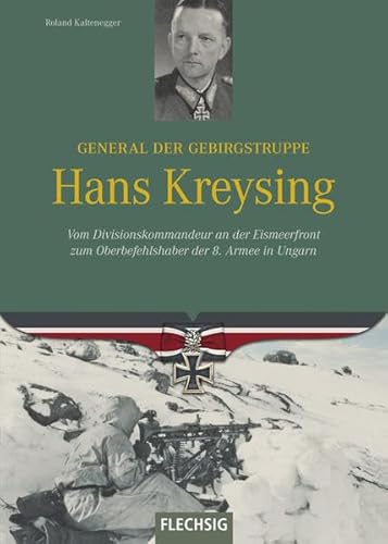 General der Gebirgstruppe Hans Kreysing: Vom Divisionskommandeur an der Eismeerfront zum Oberbefehlshaber der 8. Armee in Ungarn (Ritterkreuzträger) General der Gebirgstruppe Hans Kreysing: Vom Divisionskommandeur an der Eismeerfront zum Oberbefehlshaber der 8. Armee in Ungarn (Ritterkreuzträger) von Flechsig; Verlagshaus Würzburg Gmbh & Co. Kg