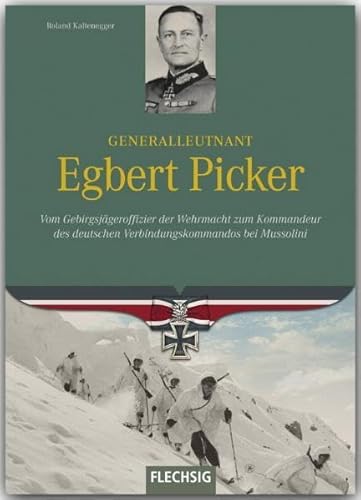 Generalleutnant Egbert Picker: Vom Gebirgsjägeroffizier der Wehrmacht zum Kommandeur des deutschen Verbindungskommandos bei Mussolini (Ritterkreuzträger) von Flechsig, Würzburg,