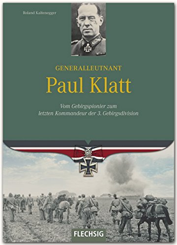 Ritterkreuzträger - Generalleutnant Paul Klatt - Vom Gebirgspionier zum letzten Kommandeur der 3. Gebirgsdivision - FLECHSIG Verlag von Verlagshaus Würzburg - Flechsig