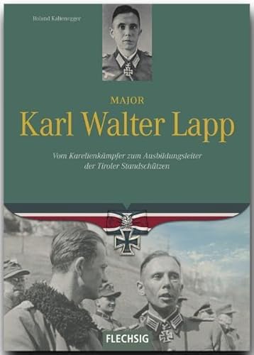 Major Karl Walter Lapp: Vom Karelienkämpfer zum Ausbildungsleiter der Tiroler Standschützen (Ritterkreuzträger) von Flechsig, Würzburg,