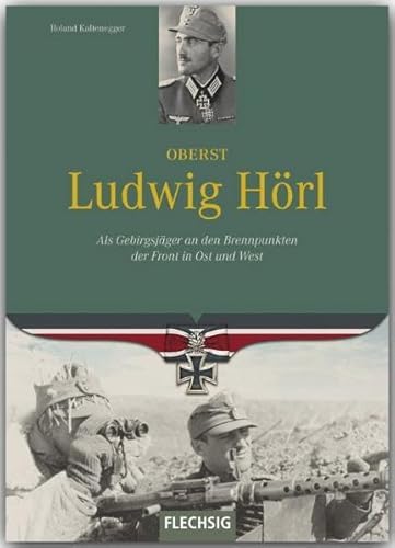 Ritterkreuzträger - Oberst Ludwig Hörl - Als Gebirgsjäger an den Brennpunkten der Front in Ost und West - FLECHSIG Verlag von Verlagshaus Würzburg - Flechsig