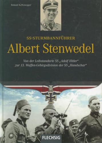 SS-Sturmbannführer Albert Stenwedel: Von der Leibstandarte-SS "Adolf Hitler" zur 13. Waffen-Gebirgsdivision der SS "Handschar" (Ritterkreuzträger) von Flechsig / Verlagshaus Würzburg GmbH & Co. KG