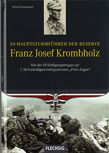 SS-Hauptsturmführer der Reserve Franz Josef Krombholz: Von der SS-Verfügungstruppe zur 7. SS-Freiwilligen Gebirgsdivision "Prinz Eugen" (Ritterkreuzträger) von Flechsig