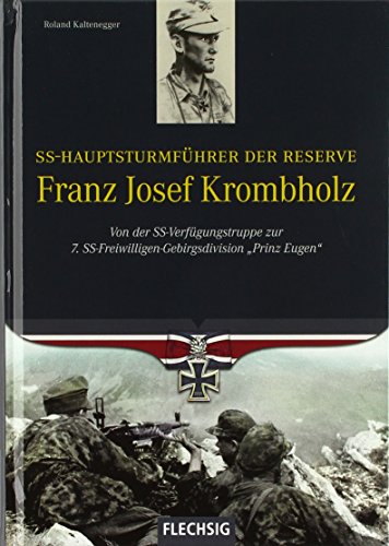 SS-Hauptsturmführer der Reserve Franz Josef Krombholz: Von der SS-Verfügungstruppe zur 7. SS-Freiwilligen Gebirgsdivision "Prinz Eugen" (Ritterkreuzträger) von Flechsig Verlag