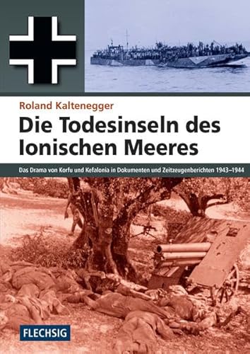 Die Todesinseln des Ionischen Meeres: Das Drama von Korfu und Kefalonia in Dokumenten und Zeitzeugenberichten 1943-1944 (Flechsig - Geschichte/Zeitgeschichte)