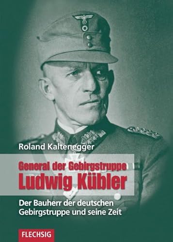 ZEITGESCHICHTE - General der Gebirgstruppe Ludwig Kübler - Der Bauherr der Deutschen Gebirgstruppe und seine Zeit - FLECHSIG Verlag (Flechsig - Geschichte/Zeitgeschichte) von Verlagshaus Würzburg - Flechsig