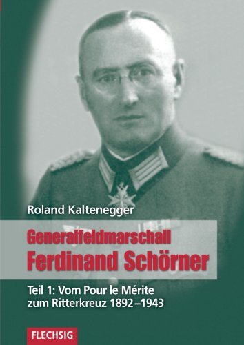 ZEITGESCHICHTE - Generalfeldmarschall Ferdinand Schörner - Teil 1: Vom Pour le Mérite zum Ritterkreuz 1892-1943 - FLECHSIG Verlag (Flechsig - Geschichte/Zeitgeschichte)