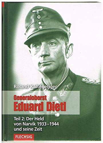 Generaloberst Eduard Dietl: Teil 2: Der Held von Narvik 1933-1944 (Flechsig - Geschichte/Zeitgeschichte)