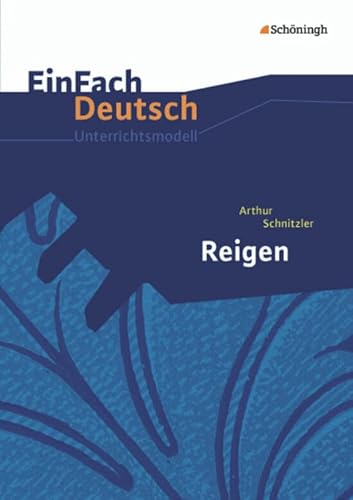 EinFach Deutsch Unterrichtsmodelle: Arthur Schnitzler: Reigen: Gymnasiale Oberstufe von SCHÖNINGH VERLAG IM WESTERMANN SCHULBUCH