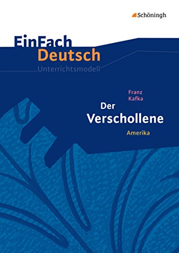 Franz Kafka, Der Verschollene: Franz Kafka: Der Verschollene (Amerika) Gymnasiale Oberstufe (EinFach Deutsch Unterrichtsmodelle) von Westermann Bildungsmedien Verlag GmbH