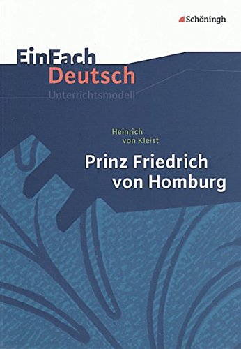 EinFach Deutsch Unterrichtsmodelle: Heinrich von Kleist: Prinz Friedrich von Homburg: Gymnasiale Oberstufe EinFach Deutsch Unterrichtsmodelle: Heinrich von Kleist: Prinz Friedrich von Homburg: Gymnasiale Oberstufe