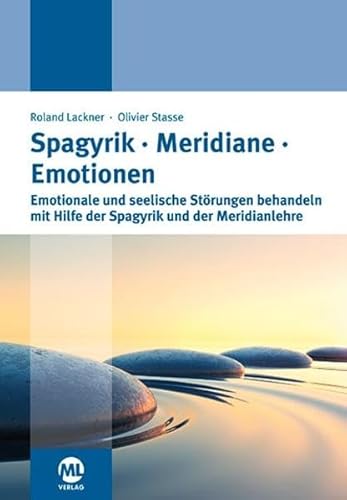 Spagyrik Meridiane Emotionen: Emotionale und seelische Störungen behandeln mit Hilfe der Spagyrik und der Meridianlehre