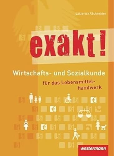 exakt! Wirtschafts- und Sozialkunde für das Lebensmittelhandwerk: Schülerband, 2. Auflage, 2012: Schulbuch exakt! Wirtschafts- und Sozialkunde für das Lebensmittelhandwerk: Schülerband, 2. Auflage, 2012: Schulbuch