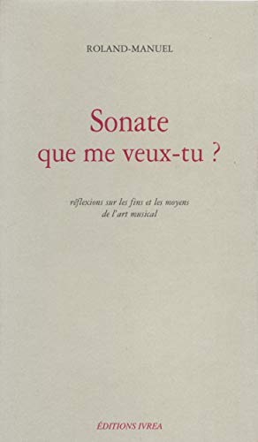 Sonate que me veux-tu ?: Réflexions sur les fins et les moyens de l'art musical von IVREA