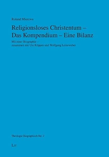 Religionsloses Christentum - Das Kompendium - Eine Bilanz: Mit einer Biographie - zusammen mit Ute Köppen und Wolfgang Leineweber (Theologie Biographisch) von Lit Verlag