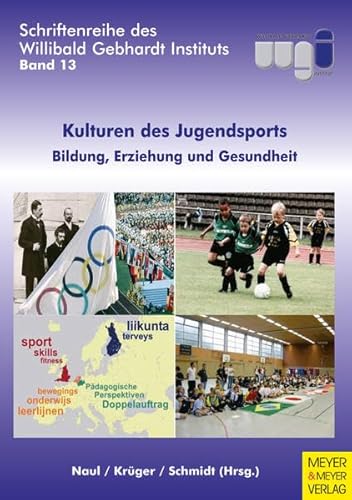 Kulturen des Jugendsports: Bildung, Erziehung und Gesundheit - Jubiläumsband 15 Jahre WGI (Schriftenreihe des Willibald Gebhardt Instituts)