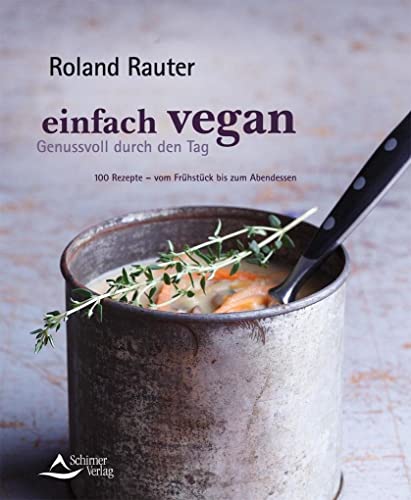 Einfach vegan - Genussvoll durch den Tag: 100 Rezepte - vom Frühstück bis zum Abendessen