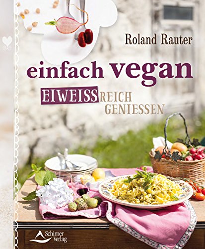 einfach vegan - eiweißreich genießen: 100 Gerichte aus Lupine, Kichererbse, Soja und Co.