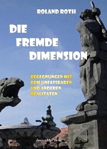 Die fremde Dimension: Begegnungen mit dem Unfassbaren und anderen Realitäten von Ancient Mail Verlag