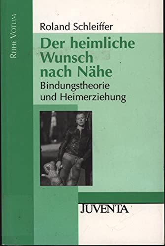 Der heimliche Wunsch nach Nähe: Bindungstheorie und Heimerziehung (Reihe Votum) Der heimliche Wunsch nach Nähe: Bindungstheorie und Heimerziehung (Reihe Votum)