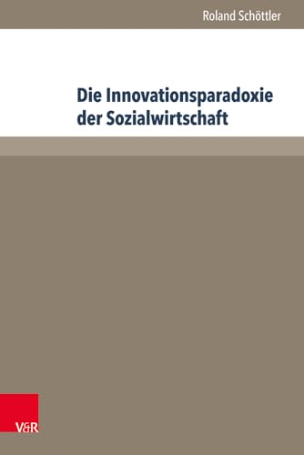 Die Innovationsparadoxie der Sozialwirtschaft: Rekonstruktion eines multirationalen Innovationsprozesses in einem diakonischen Unternehmen (Management - Ethik - Organisation) von V&R unipress