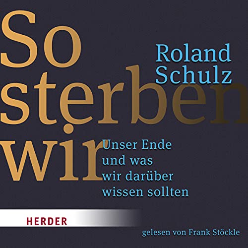 So sterben wir: Unser Ende und was wir darüber wissen sollten