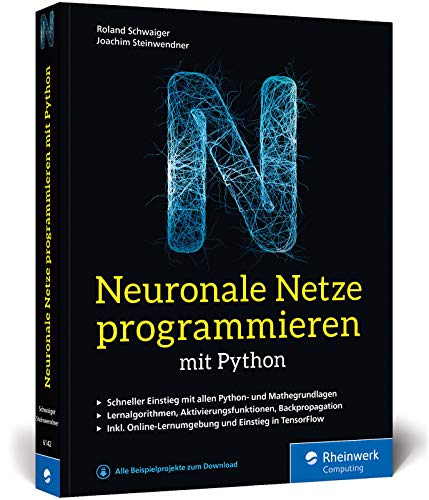 Neuronale Netze programmieren mit Python: Ihre Einführung in die Künstliche Intelligenz. Inkl. KI-Lernumgebung und Einstieg in TensorFlow