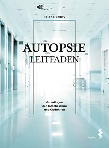 Autopsie Leitfaden: Grundlagen der Totenbeschau und Obduktion von Facultas Publishing AG
