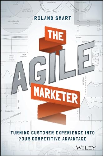 The Agile Marketer: Turning Customer Experience Into Your Competitive Advantage von Wiley