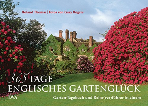 365 Tage englisches Gartenglück: Gartentagebuch und Reise(ver)führer in einem - Mit vielen Tipps und Bauernregeln durchs Gartenjahr