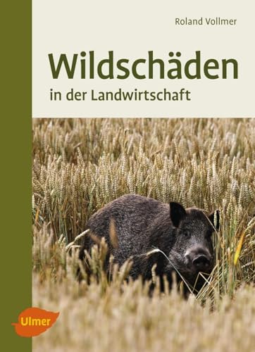 Wildschäden: In der Landwirtschaft: So kommen Sie zu Ihrem Recht von Ulmer Eugen Verlag