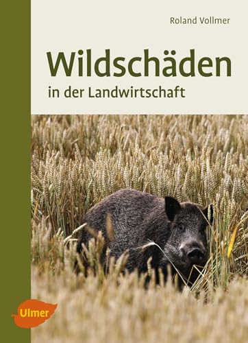 Wildschäden: In der Landwirtschaft: So kommen Sie zu Ihrem Recht von Ulmer Eugen Verlag