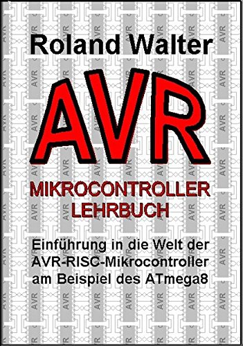AVR-Mikrocontroller-Lehrbuch: Einführung in die Welt der AVR-RISC-Mikrocontroller am Beispiel des ATmega8