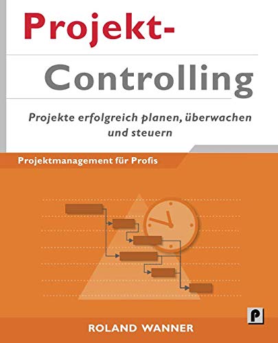 Projektcontrolling: Projekte erfolgreich planen, überwachen und steuern