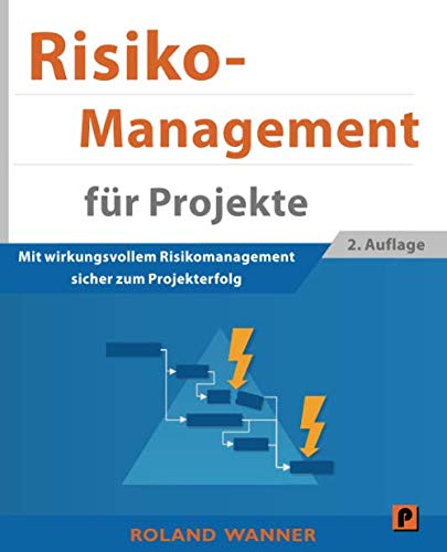 Risikomanagement für Projekte: Mit wirkungsvollem Risikomanagement sicher zum Projekterfolg von CreateSpace Independent Publishing Platform