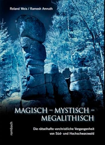 Magisch - Mystisch - Megalithisch: Die rätselhafte vorchristliche Vergangenheit von Süd- und Hochschwarzwald von Rombach Verlag KG