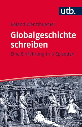 Globalgeschichte schreiben: Eine Einführung in 6 Episoden von UTB GmbH