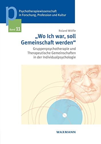 Wo Ich war, soll Gemeinschaft werden: Gruppenpsychotherapie und Therapeutische Gemeinschaften in der Individualpsychologie (Psychotherapiewissenschaft ... der Sigmund-Freud-Privatuniversität Wien)