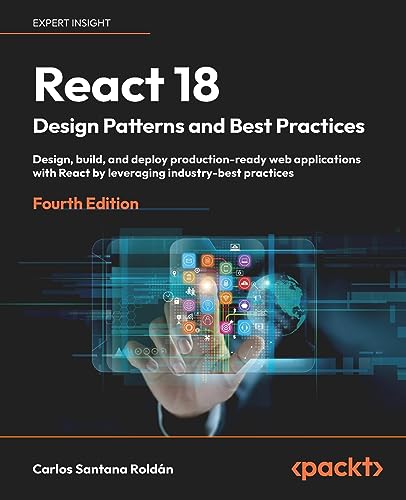 React 18 Design Patterns and Best Practices - Fourth Edition: Design, build, and deploy production-ready web applications with React by leveraging industry-best practices von Packt Publishing