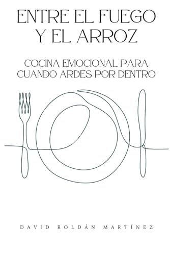 Entre el fuego y el arroz: Cocina emocional para cuando ardes por dentro (Sana tus relaciones) von Independently published