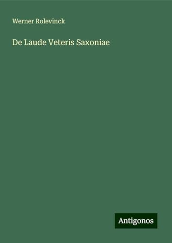 De Laude Veteris Saxoniae von Antigonos Verlag