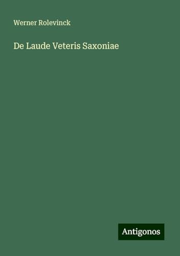 De Laude Veteris Saxoniae von Antigonos Verlag