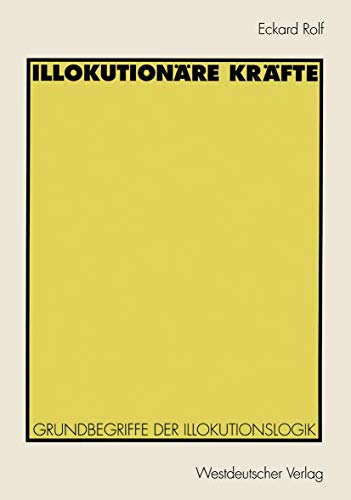 Illokutionäre Kräfte: Grundbegriffe der Illokutionslogik
