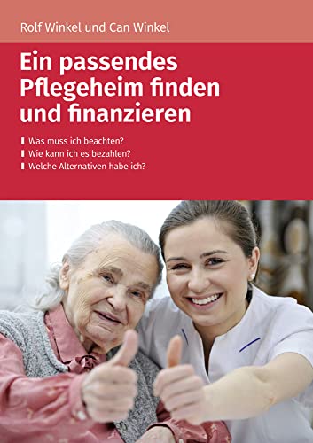 Ein passendes Pflegeheim finden und finanzieren: - Was muss ich beachten? - Wie kann ich es bezahlen? - Welche Alternativen habe ich?